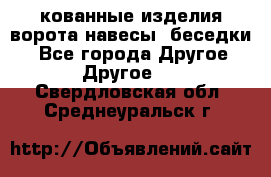 кованные изделия ворота,навесы, беседки  - Все города Другое » Другое   . Свердловская обл.,Среднеуральск г.